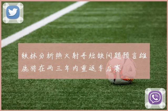 铁林分析热火射手短缺问题预言雄鹿将在两三年内重返季后赛
